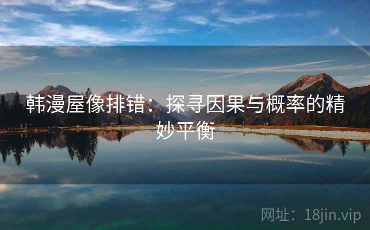 韩漫屋像排错：探寻因果与概率的精妙平衡