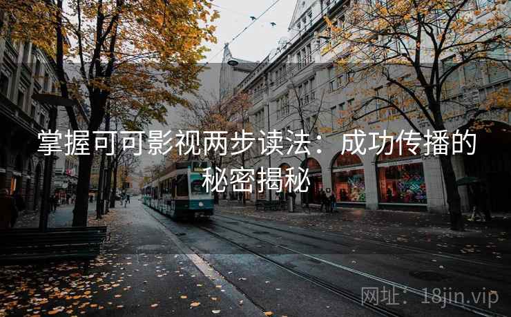掌握可可影视两步读法：成功传播的秘密揭秘
