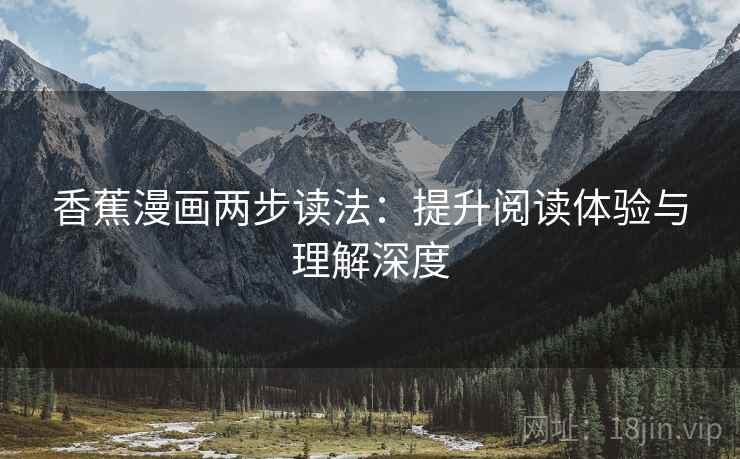 香蕉漫画两步读法:提升阅读体验与理解深度