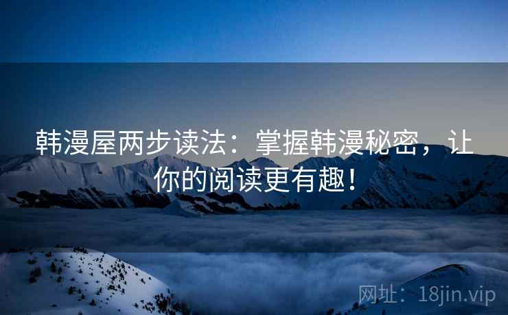 韩漫屋两步读法：掌握韩漫秘密，让你的阅读更有趣！