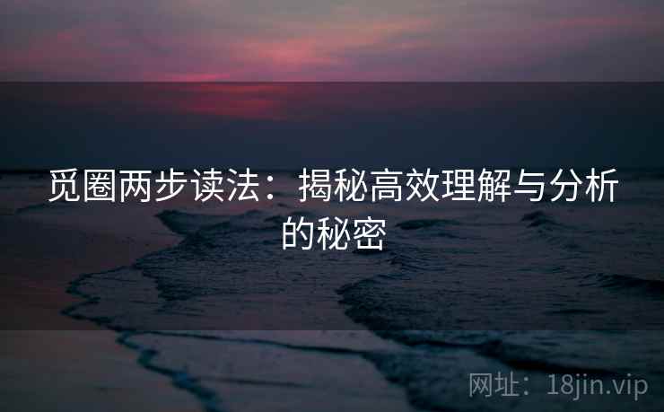 觅圈两步读法:揭秘高效理解与分析的秘密
