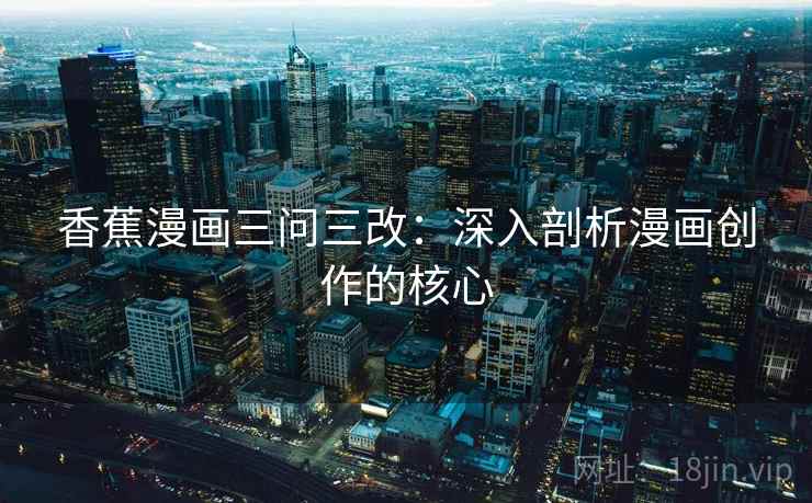 香蕉漫画三问三改：深入剖析漫画创作的核心