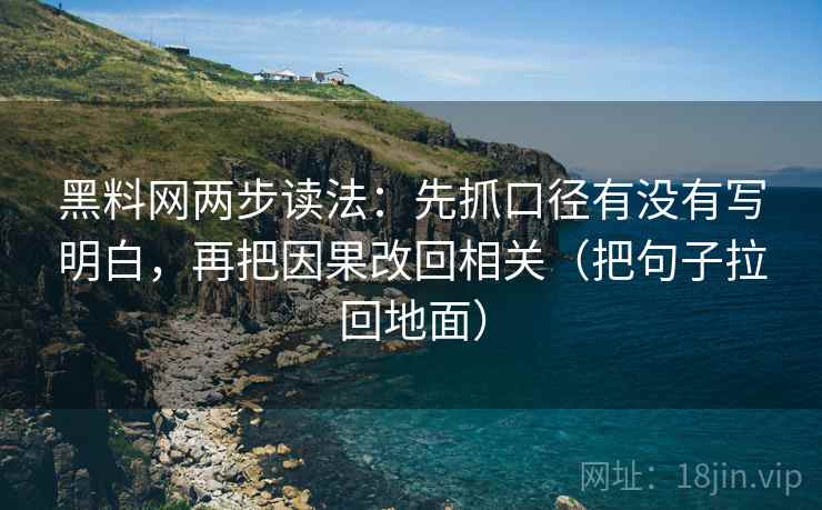 黑料网两步读法：先抓口径有没有写明白，再把因果改回相关（把句子拉回地面）