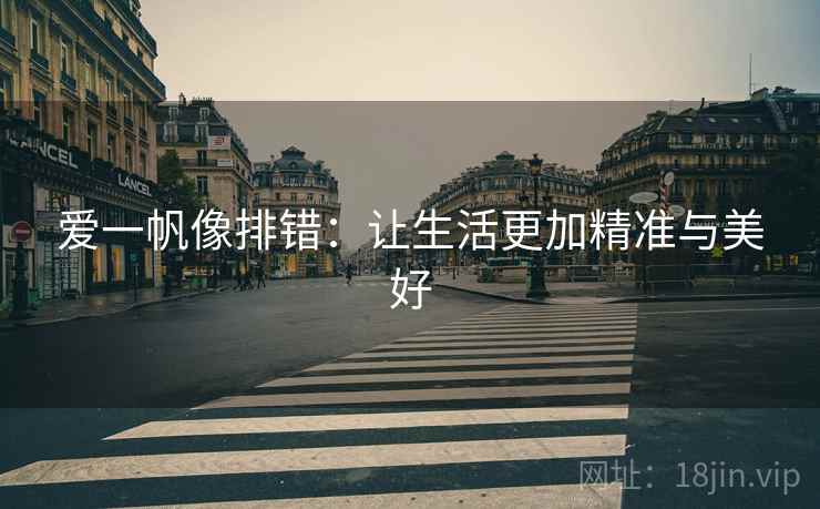 爱一帆像排错：让生活更加精准与美好