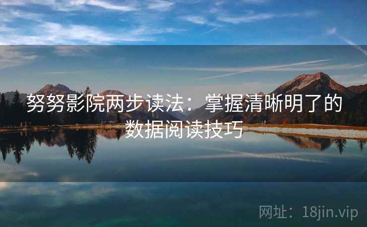 努努影院两步读法：掌握清晰明了的数据阅读技巧